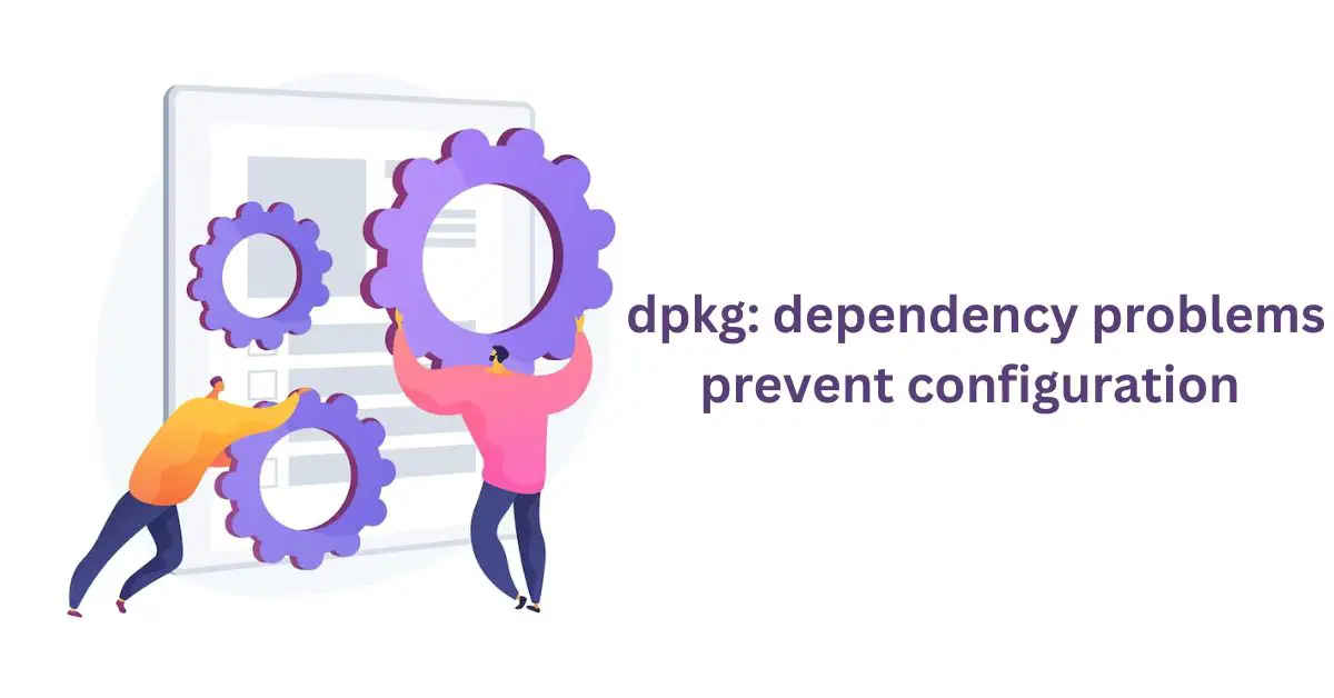 dpkg: dependency problems prevent configuration